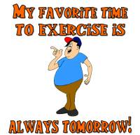 My Favorite Time to Exercise is Always Tomorrow!